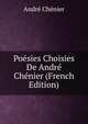 Po?sies Choisies De Andr? Ch?nier (French Edition), Andr? Ch?nier 