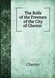 The Rolls of the Freemen of the City of Chester ., Chester 