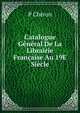 Catalogue General De La Librairie Francaise Au 19E Siecle, P Cheron 