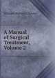A Manual of Surgical Treatment, Volume 2, William Watson Cheyne 