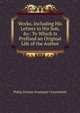 Works, Including His Letters to His Son, &c: To Which Is Prefixed an Original Life of the Author, Philip Dormer Stanhope Chesterfield 