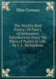 The World's Best Poetry: Of Fancy, of Sentiment; Introductory Essay the Place of Poetry in Life, by C.F. Richardson, Carman Bliss 