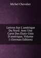 Lettres Sur L'am?rique Du Nord: Avec Une Carte Des ?tats-Unis D'am?rique, Volume 1 (German Edition), Michel Chevalier 
