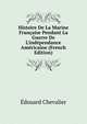 Histoire De La Marine Fran?aise Pendant La Guerre De L'ind?pendance Am?ricaine (French Edition), Edouard Chevalier 