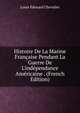 Histoire De La Marine Fran?aise Pendant La Guerre De L'ind?pendance Am?ricaine . (French Edition), Louis Ed?ouard Chevalier 