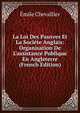 La Loi Des Pauvres Et La Soci?te Anglais: Organisation De L'assistance Publique En Angleterre (French Edition), Emile Chevallier 