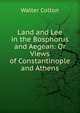 Land and Lee in the Bosphorus and Aegean: Or Views of Constantinople and Athens, Walter Colton 