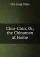Chin-Chin: Or, the Chinaman at Home, Chi-tung Chen 