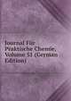 Journal Fur Praktische Chemie, Volume 51 (German Edition), 