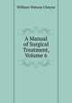A Manual of Surgical Treatment, Volume 6, William Watson Cheyne 