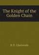 The Knight of the Golden Chain, R D. Chetwode 