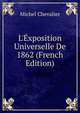 L'?xposition Universelle De 1862 (French Edition), Michel Chevalier 