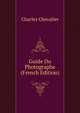 Guide Du Photographe (French Edition), Charles Chevalier 