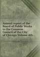 Annual report of the Board of Public Works to the Common Council of the City of Chicago Volume 4th, 