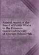 Annual report of the Board of Public Works to the Common Council of the City of Chicago Volume 9th, 