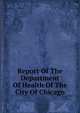 Report Of The Department Of Health Of The City Of Chicago, 