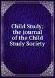 Child Study; the journal of the Child Study Society, 