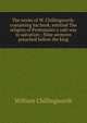 The works of W. Chillingworth: containing his book, entitled The religion of Protestants a safe way to salvation ; Nine sermons preached before the king, William Chillingworth 