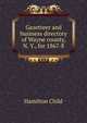 Gazetteer and business directory of Wayne county, N. Y., for 1867-8, Child, Hamilton, b. 1836 
