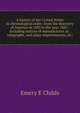A history of the United States in chronological order: from the discovery of America in 1492 to the year 1885 : including notices of manufactures as . telegraphs, and other improvements, of i, Emery E Childs 