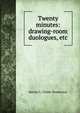 Twenty minutes: drawing-room duologues, etc., Harriet L. Childe-Pemberton 