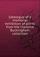 Catalogue of a memorial exhibition of prints from the Clarence Buckingham collection, 