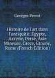 Histoire de l'art dans l'antiquit?: ?gypte, Assyrie, Perse, Asie Mineure, Grece, Etrurie, Rome (French Edition), Georges Perrot 