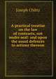A practical treatise on the law of contracts, not under seal: and upon the usual defences to actions thereon, Joseph Chitty 