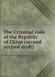 The Criminal code of the Republic of China (second revised draft), 