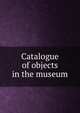 Catalogue of objects in the museum, 