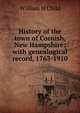 History of the town of Cornish, New Hampshire; with genealogical record, 1763-1910, William H Child 