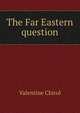The Far Eastern question, Valentine Chirol 