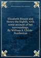 Elizabeth Blount and Henry the Eighth, with some account of her surroundings. By William S. Childe-Pemberton, William Shakespeare Childe-Pemberton 