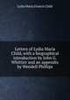 Letters of Lydia Maria Child, with a biographical introduction by John G. Whittier and an appendix by Wendell Phillips, Lydia Maria Francis Child 