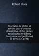Tractatus de globis et eorum usu: a treatise descriptive of the globes constructed by Emery Molyneux and published in 1592 (i.e. 1594), Robert Hues 