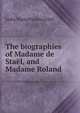 The biographies of Madame de Stael, and Madame Roland, Lydia Maria Francis Child 