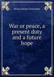 War or peace, a present duty and a future hope, Hiram Martin Chittenden 