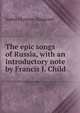 The epic songs of Russia, with an introductory note by Francis J. Child, Isabel Florence Hapgood 