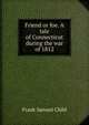 Friend or foe. A tale of Connecticut during the war of 1812, Frank Samuel Child 