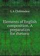 Elements of English composition. A preparation for rhetoric, L A Chittenden 