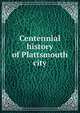 Centennial history of Plattsmouth city, 