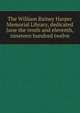 The William Rainey Harper Memorial Library, dedicated June the tenth and eleventh, nineteen hundred twelve, 