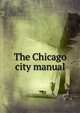 The Chicago city manual, 