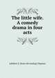 The little wife. A comedy drama in four acts, Adelbert Z. [from old catalog] Chipman 