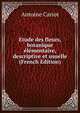 Etude des fleurs, botanique elementaire, descriptive et usuelle (French Edition), Antoine Cariot 