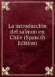 La introduccion del salmon en Chile (Spanish Edition), 