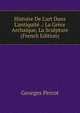Histoire De L'art Dans L'antiquit? .: La Gr?ce Archa?que, La Sculpture (French Edition), Georges Perrot 