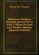 Biblioteca Medina: Noticias Acerca De La Vida Y Obras De Don Jose Toribio Medina (Spanish Edition), Victor M. Chiappa 