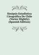 Sinopsis Estadistica I Jeografica De Chile (Varies Slightly) (Spanish Edition), 