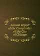 Annual Report of the Comptroller of the City of Chicago, 